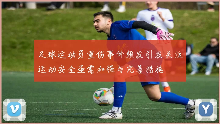 足球运动员重伤事件频发引发关注运动安全亟需加强与完善措施