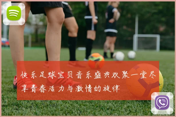 快乐足球宝贝音乐盛典欢聚一堂尽享青春活力与激情的旋律