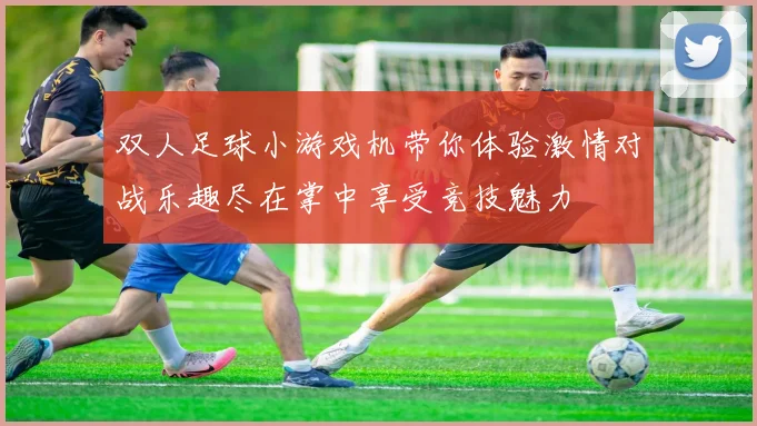 双人足球小游戏机带你体验激情对战乐趣尽在掌中享受竞技魅力