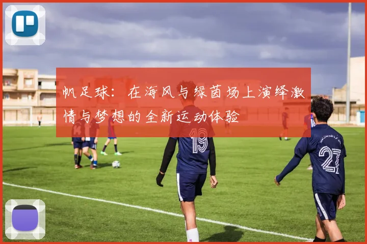 帆足球：在海风与绿茵场上演绎激情与梦想的全新运动体验